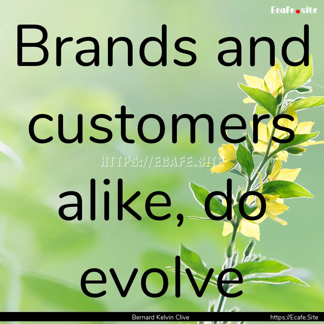 Brands and customers alike, do evolve : Quote by Bernard Kelvin Clive