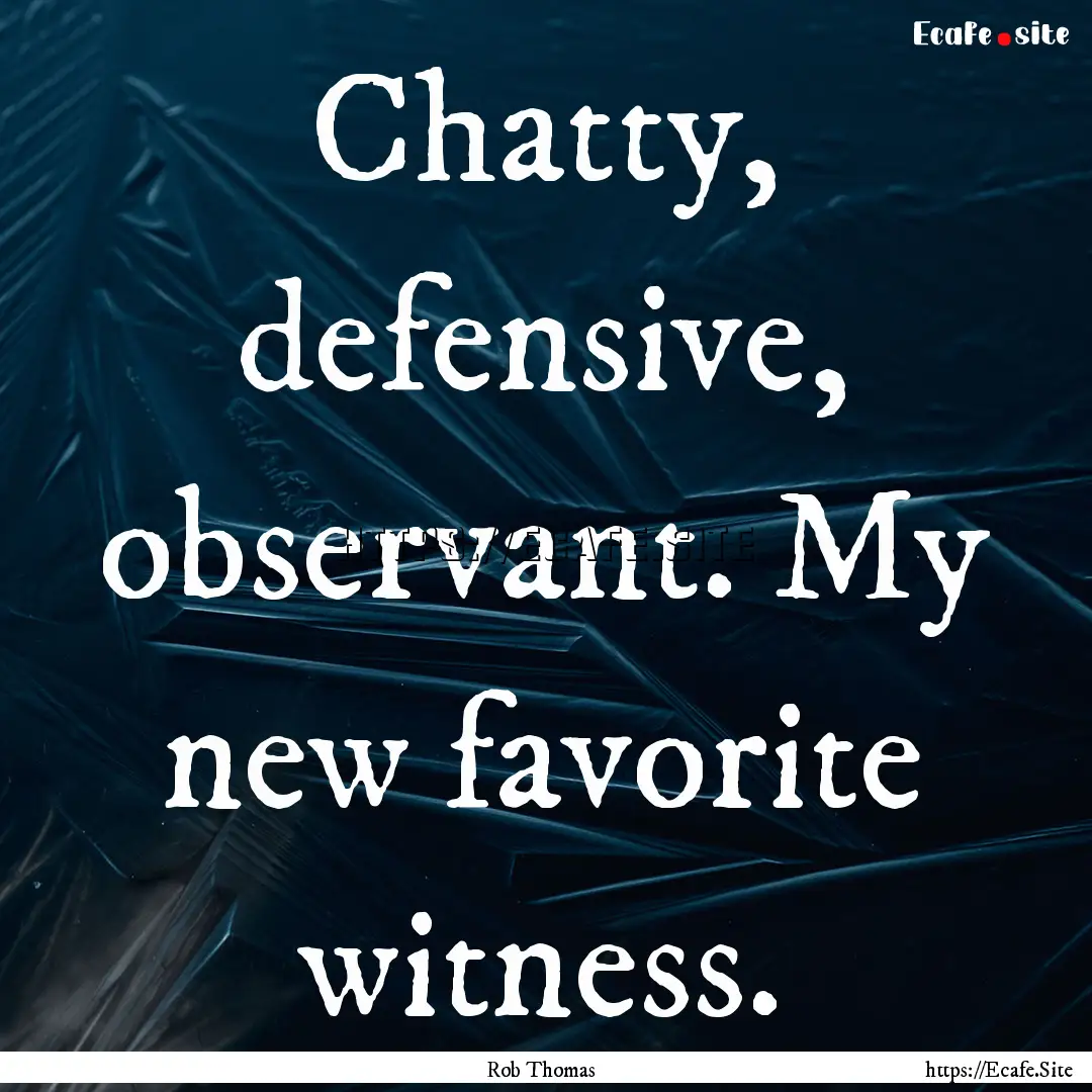 Chatty, defensive, observant. My new favorite.... : Quote by Rob Thomas