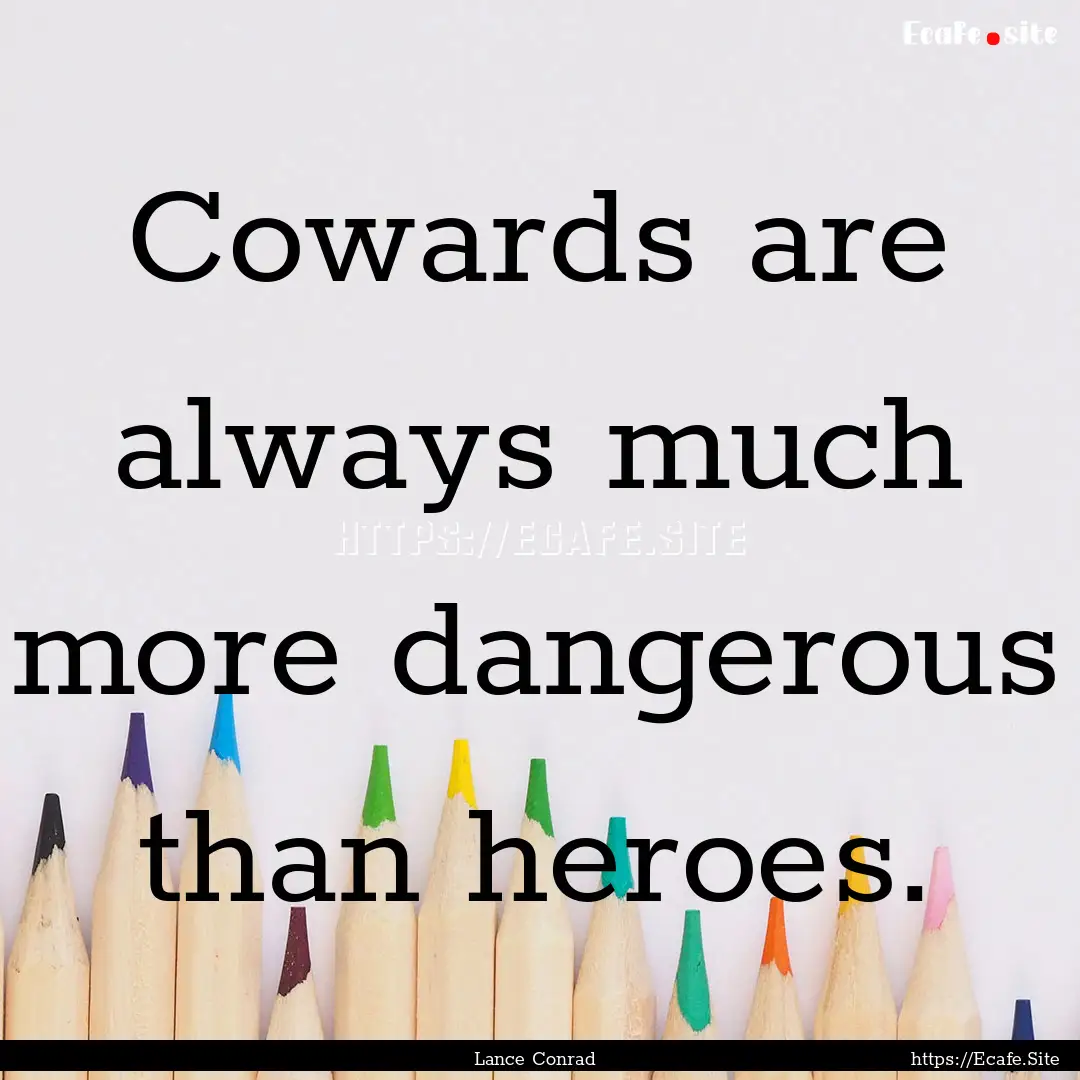 Cowards are always much more dangerous than.... : Quote by Lance Conrad