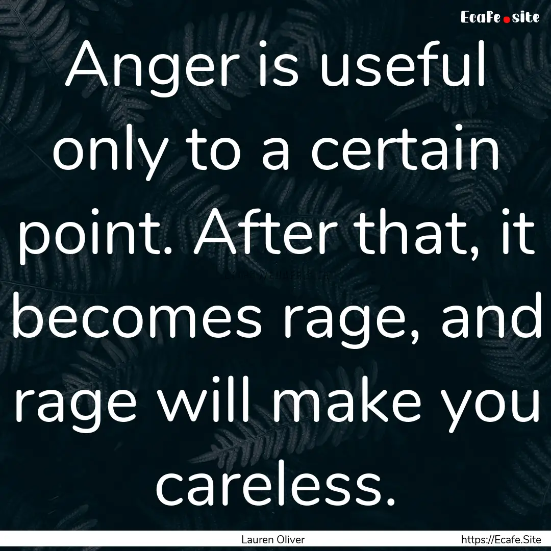 Anger is useful only to a certain point..... : Quote by Lauren Oliver