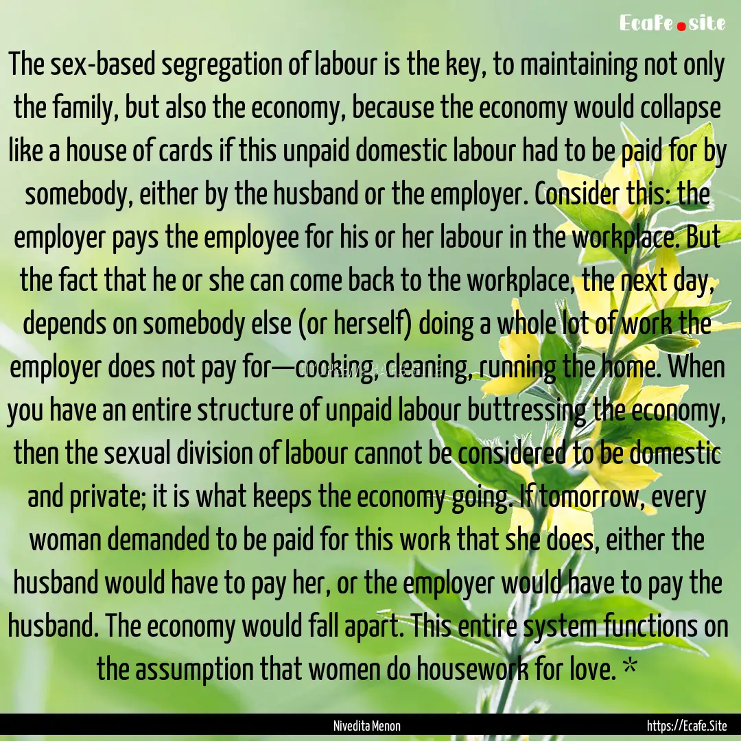 The sex-based segregation of labour is the.... : Quote by Nivedita Menon