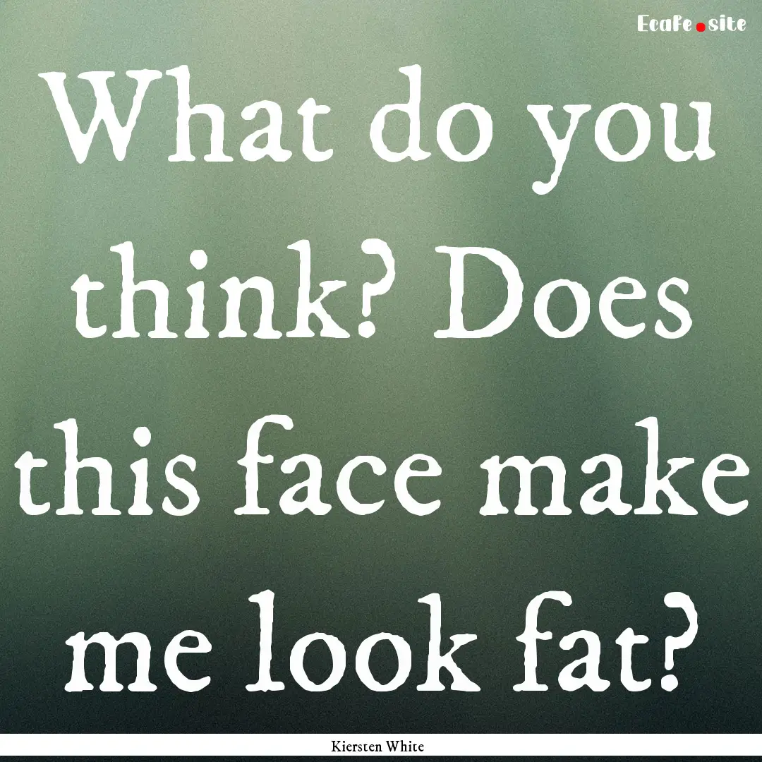 What do you think? Does this face make me.... : Quote by Kiersten White