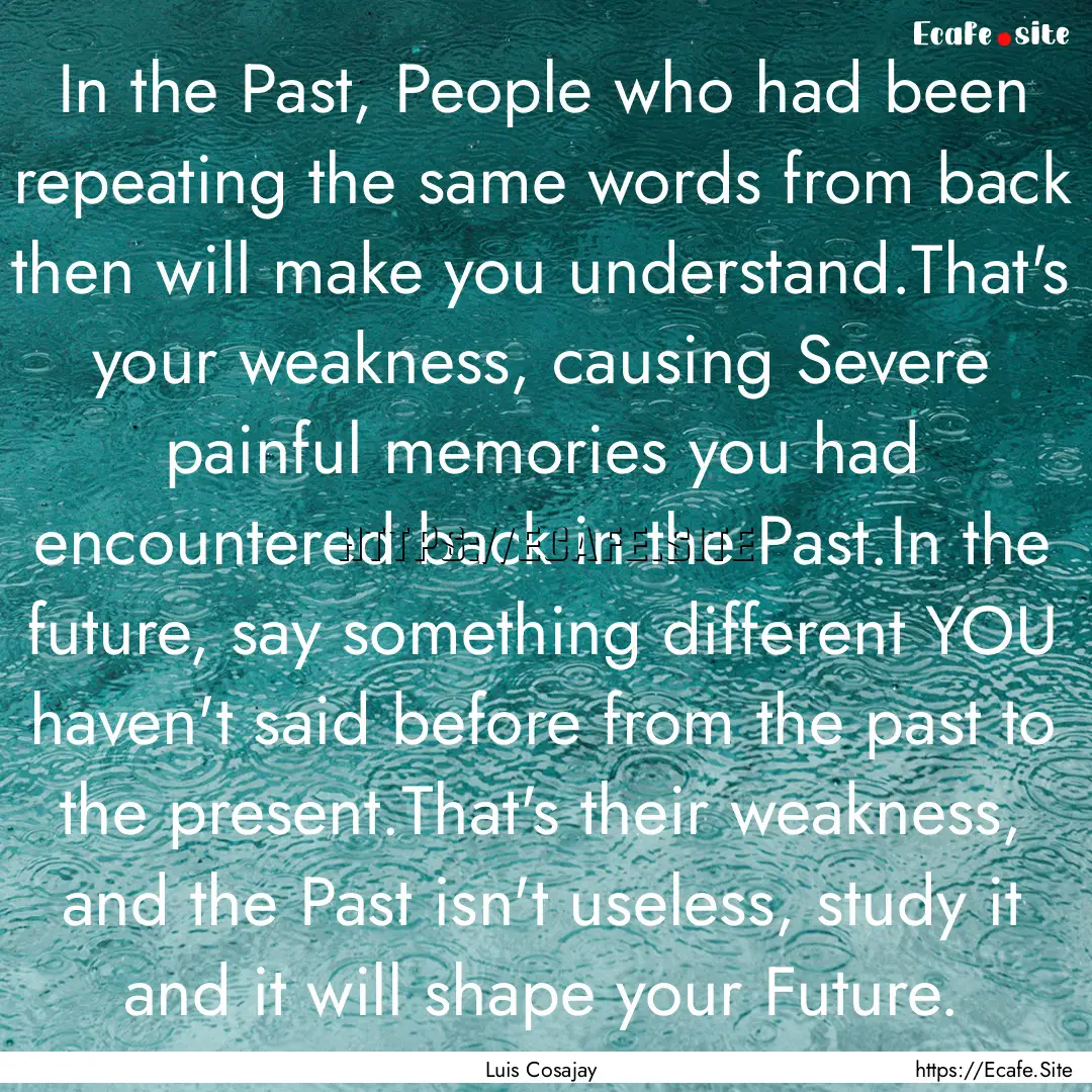 In the Past, People who had been repeating.... : Quote by Luis Cosajay