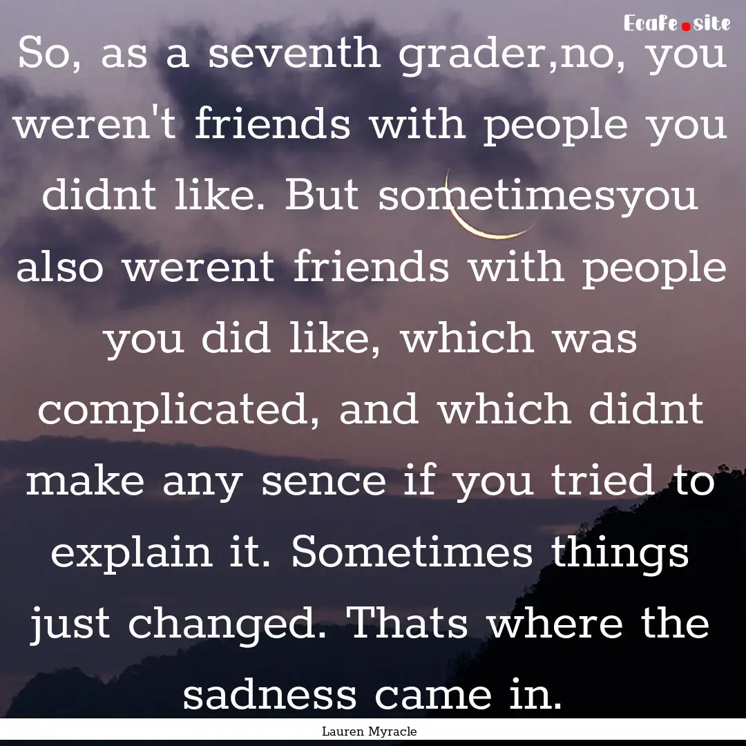 So, as a seventh grader,no, you weren't friends.... : Quote by Lauren Myracle