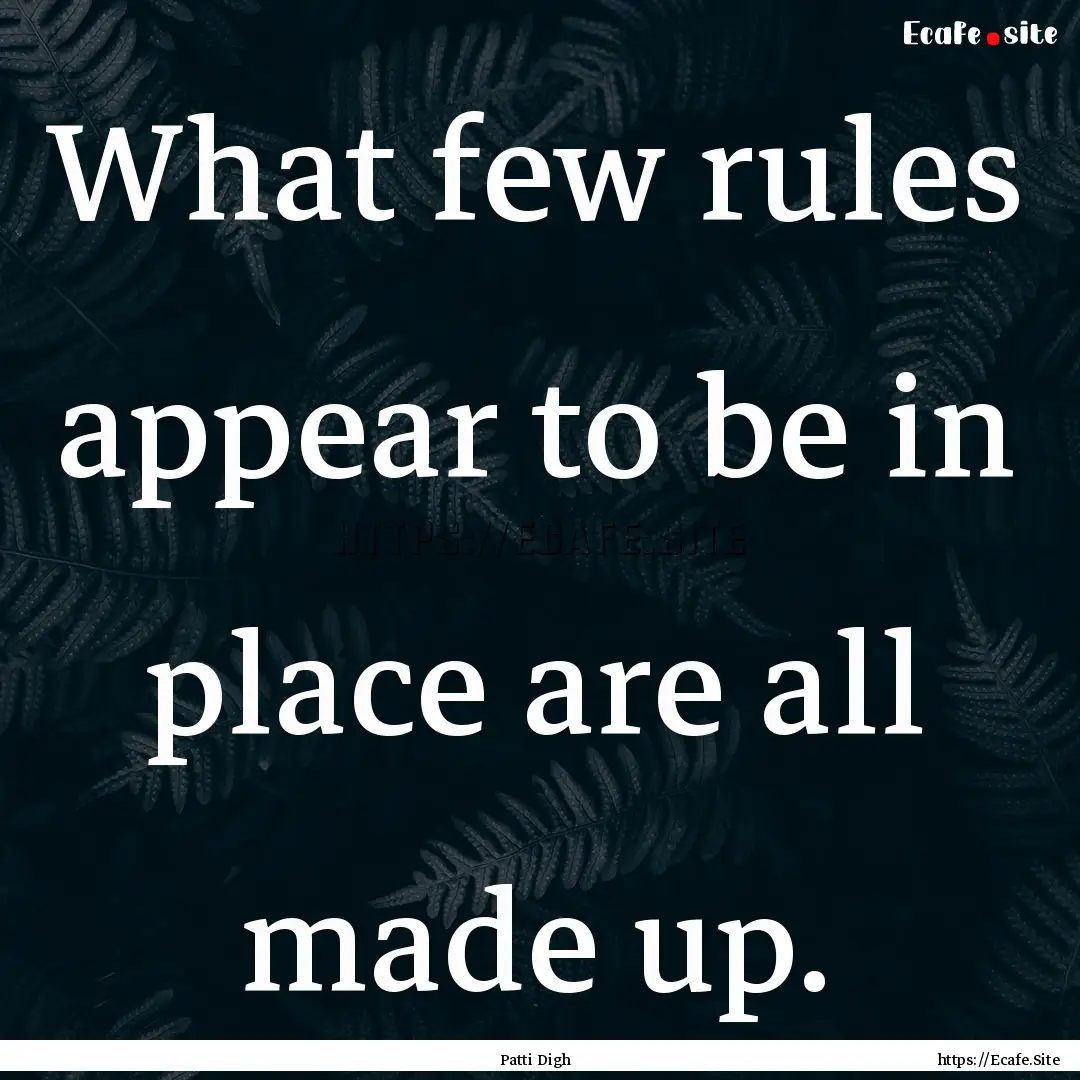 What few rules appear to be in place are.... : Quote by Patti Digh