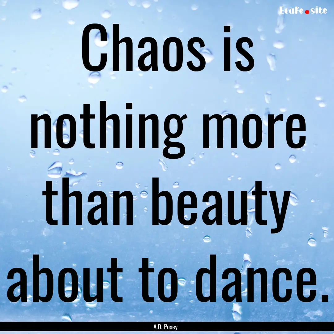 Chaos is nothing more than beauty about to.... : Quote by A.D. Posey