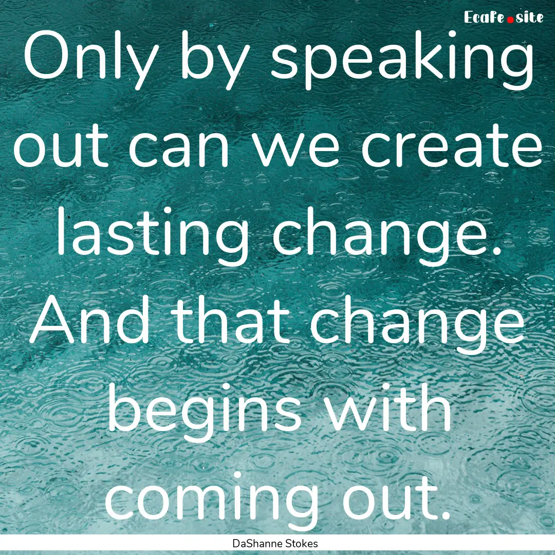 Only by speaking out can we create lasting.... : Quote by DaShanne Stokes