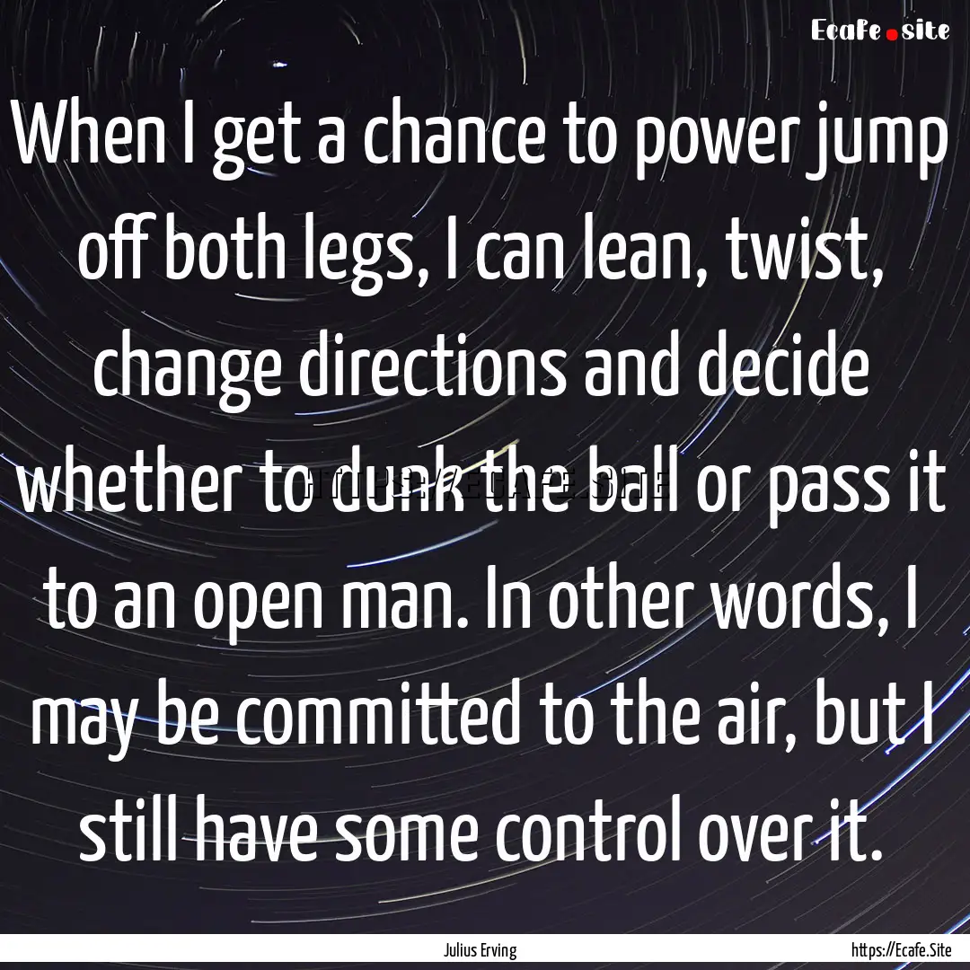 When I get a chance to power jump off both.... : Quote by Julius Erving