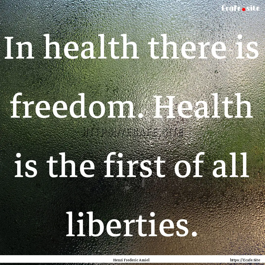 In health there is freedom. Health is the.... : Quote by Henri Frederic Amiel