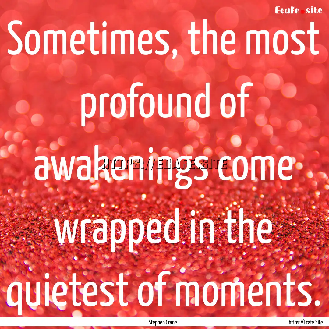 Sometimes, the most profound of awakenings.... : Quote by Stephen Crane