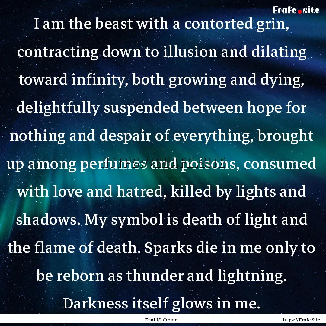 I am the beast with a contorted grin, contracting.... : Quote by Emil M. Cioran