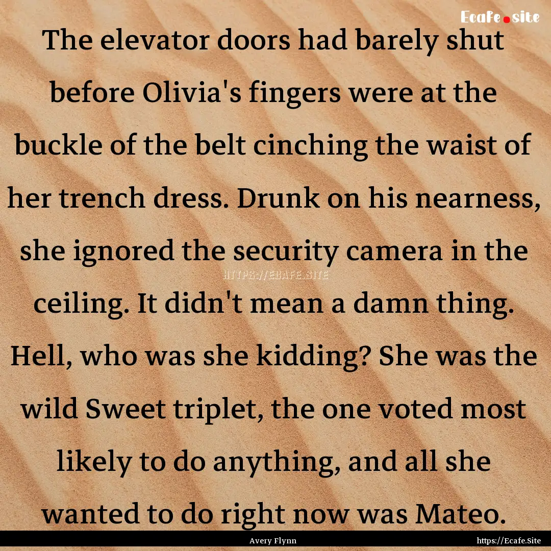 The elevator doors had barely shut before.... : Quote by Avery Flynn