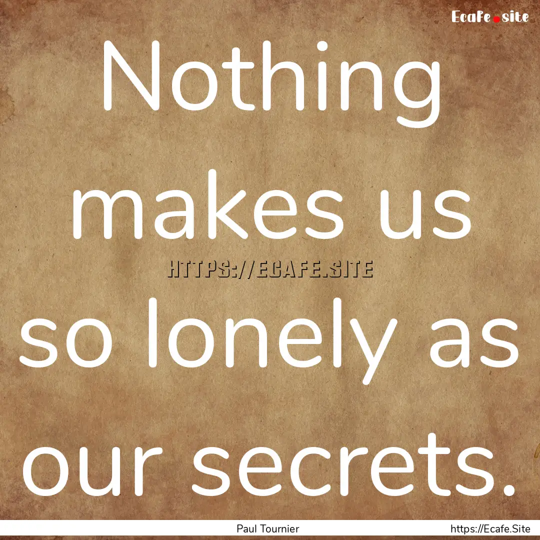 Nothing makes us so lonely as our secrets..... : Quote by Paul Tournier