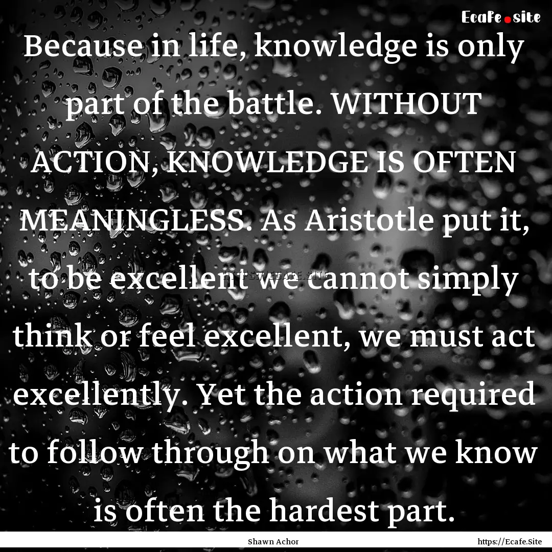 Because in life, knowledge is only part of.... : Quote by Shawn Achor