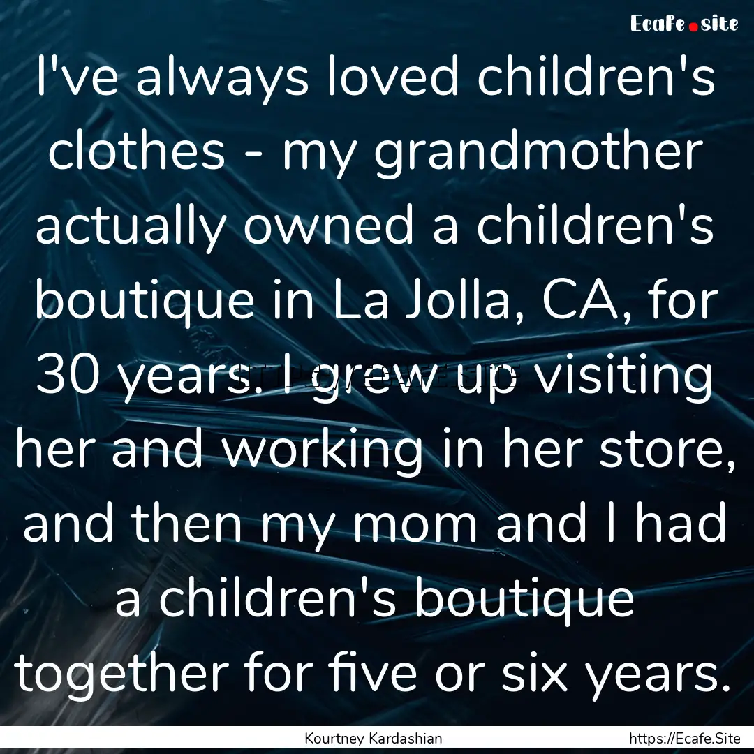 I've always loved children's clothes - my.... : Quote by Kourtney Kardashian