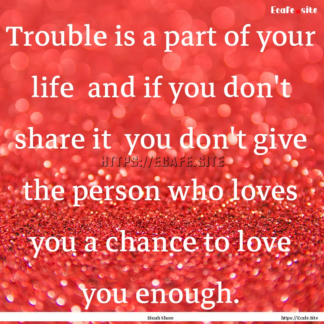 Trouble is a part of your life and if you.... : Quote by Dinah Shore