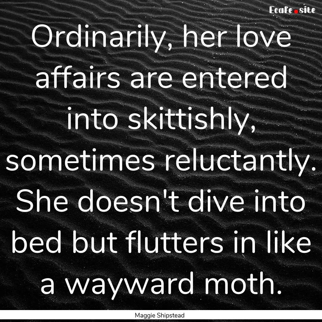 Ordinarily, her love affairs are entered.... : Quote by Maggie Shipstead