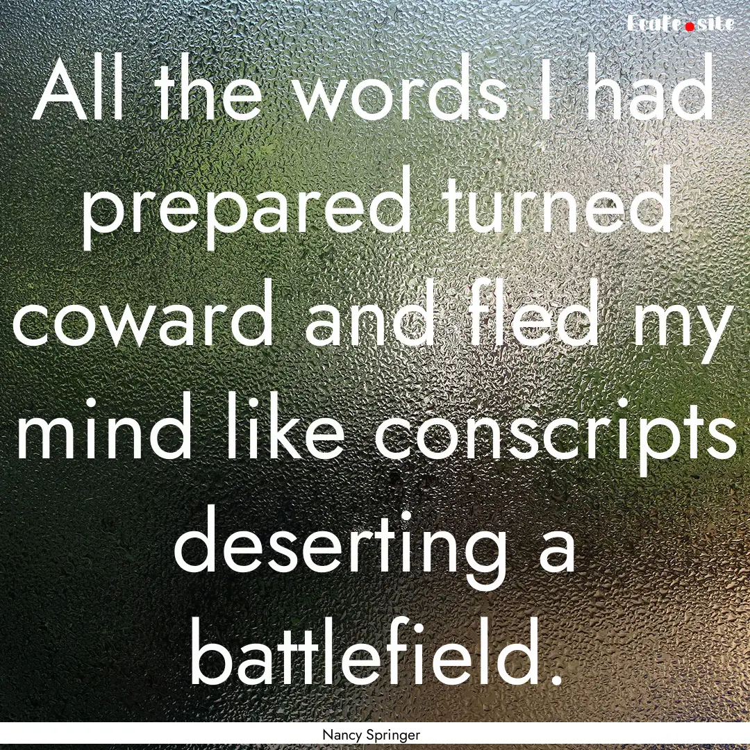 All the words I had prepared turned coward.... : Quote by Nancy Springer