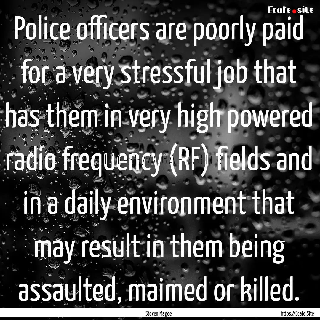 Police officers are poorly paid for a very.... : Quote by Steven Magee