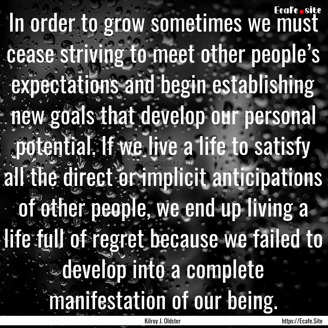 In order to grow sometimes we must cease.... : Quote by Kilroy J. Oldster