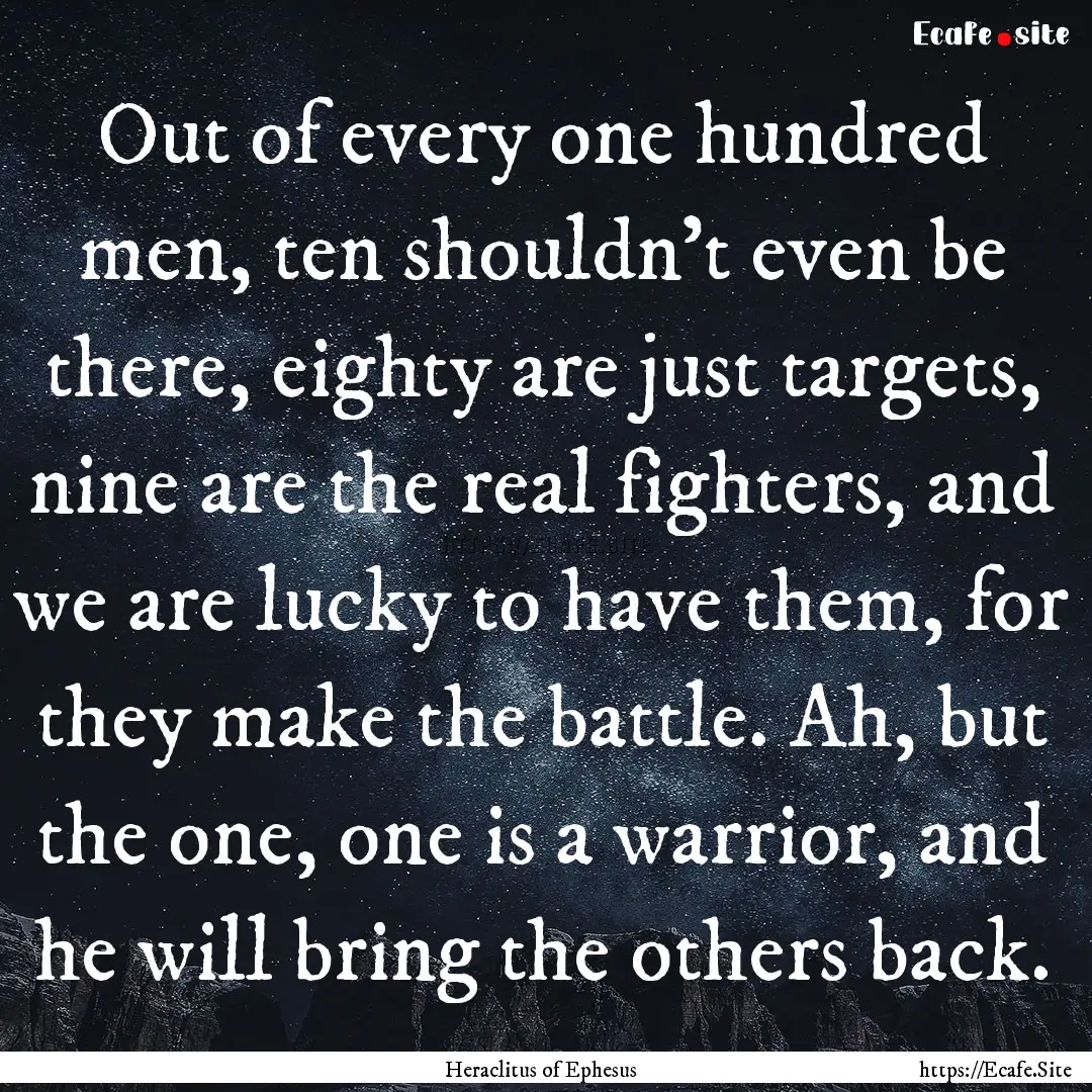 Out of every one hundred men, ten shouldn't.... : Quote by Heraclitus of Ephesus