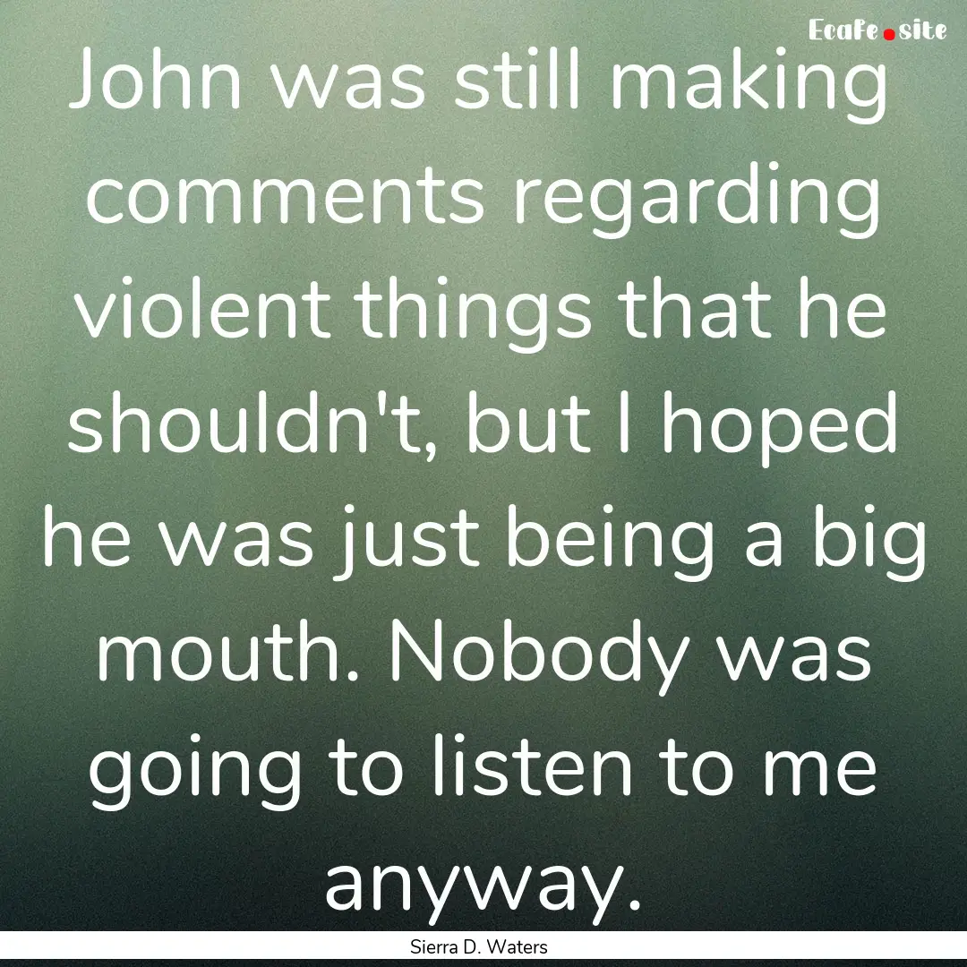 John was still making comments regarding.... : Quote by Sierra D. Waters