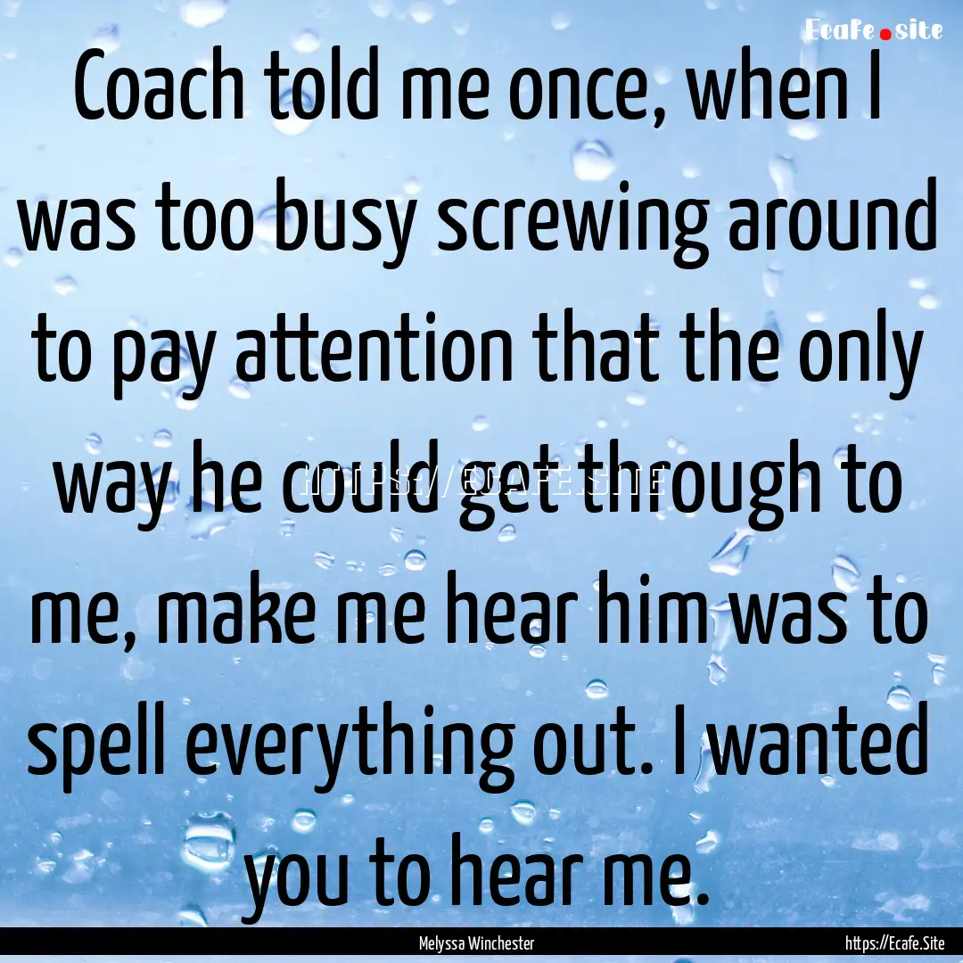 Coach told me once, when I was too busy screwing.... : Quote by Melyssa Winchester