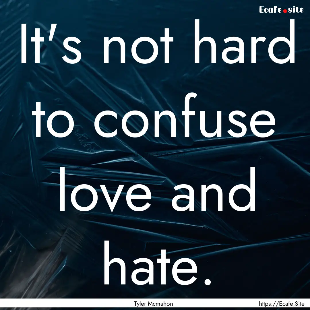 It's not hard to confuse love and hate. : Quote by Tyler Mcmahon