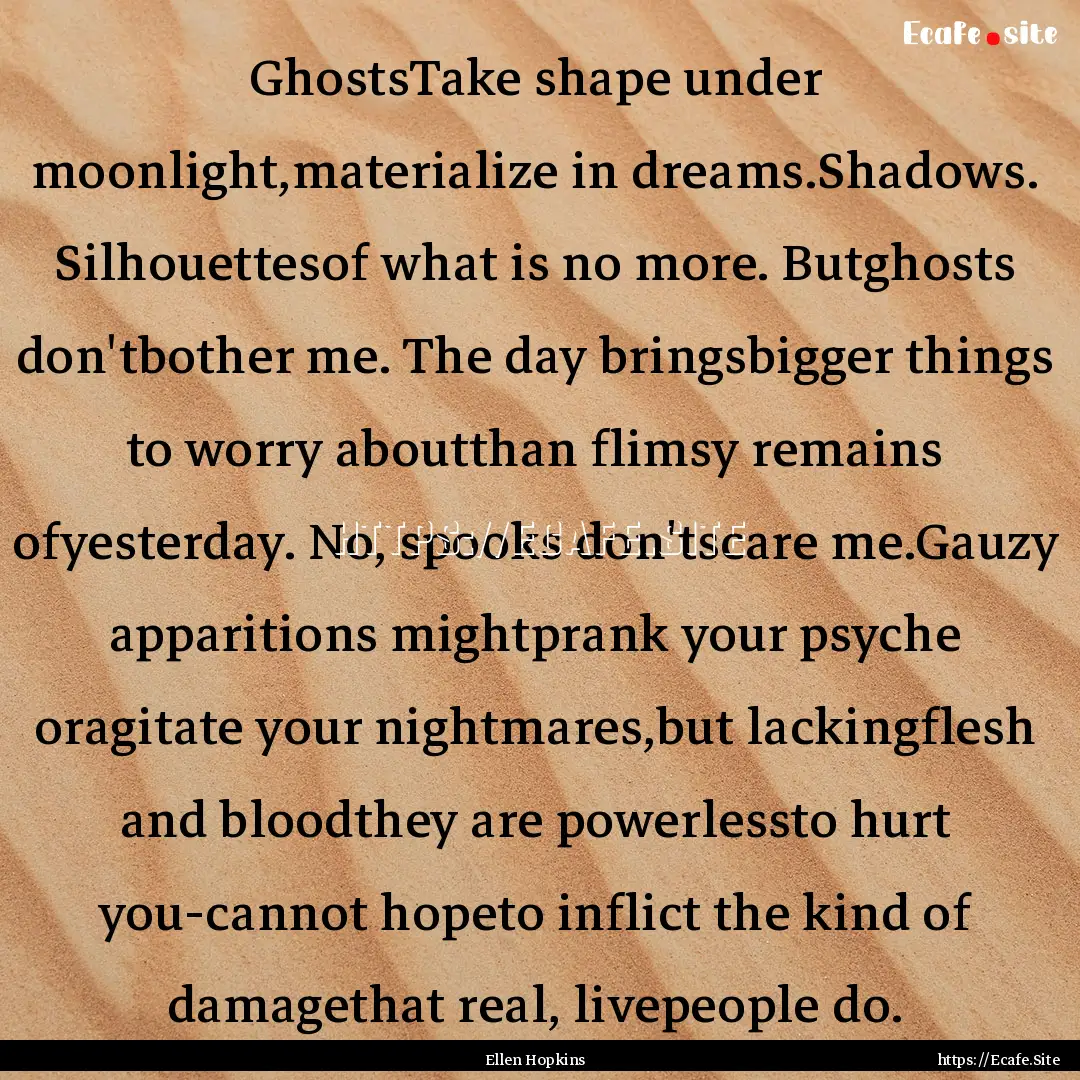 GhostsTake shape under moonlight,materialize.... : Quote by Ellen Hopkins