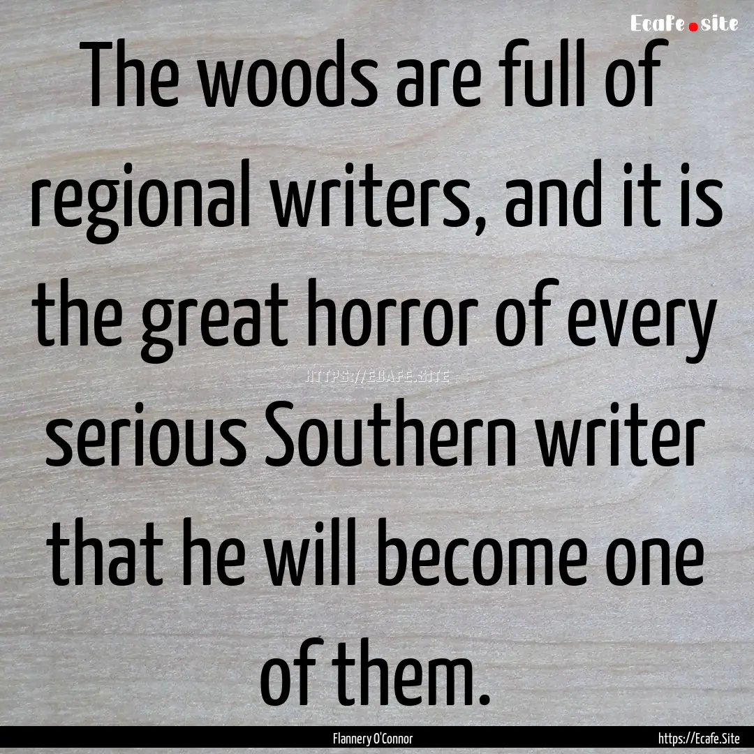 The woods are full of regional writers, and.... : Quote by Flannery O'Connor