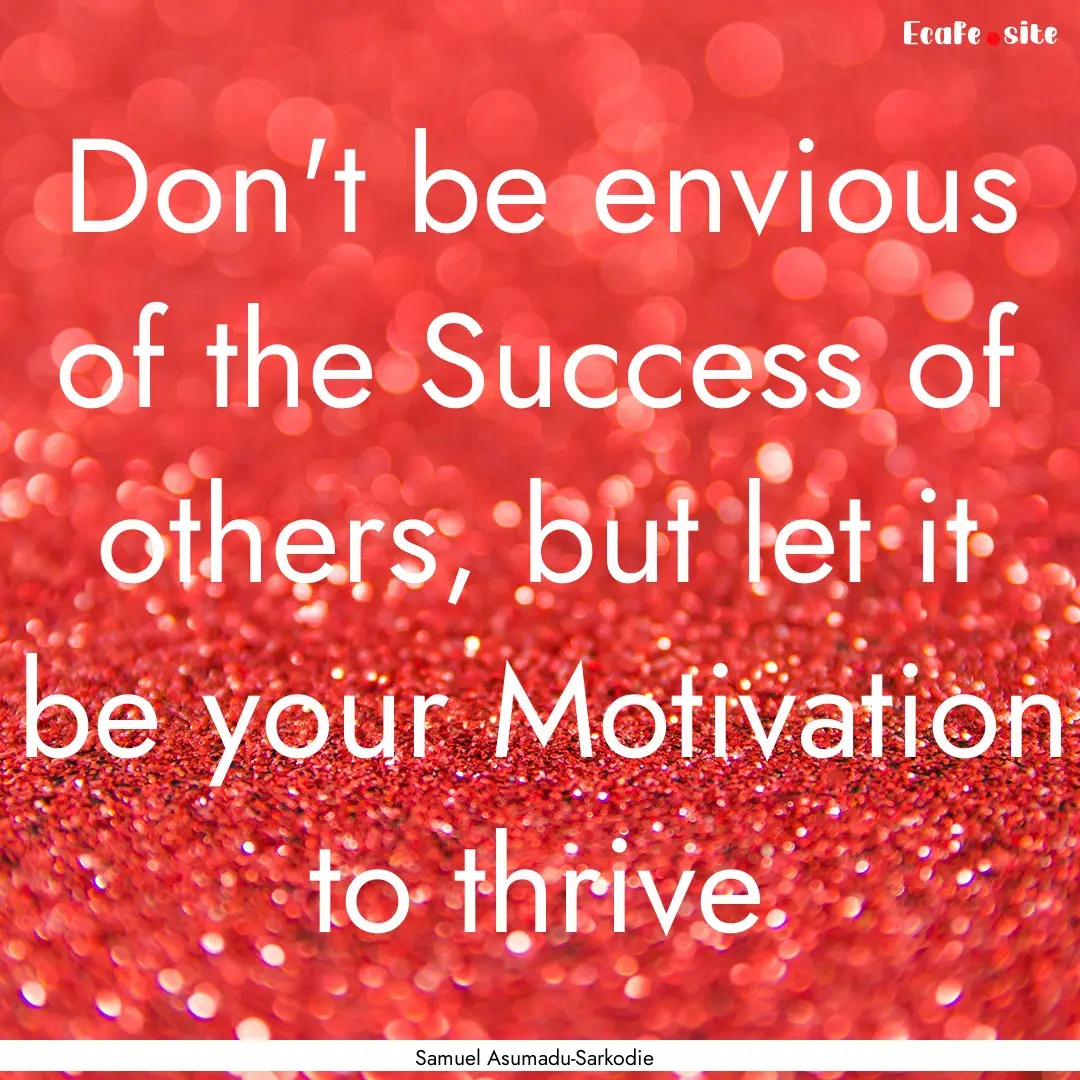 Don't be envious of the Success of others,.... : Quote by Samuel Asumadu-Sarkodie