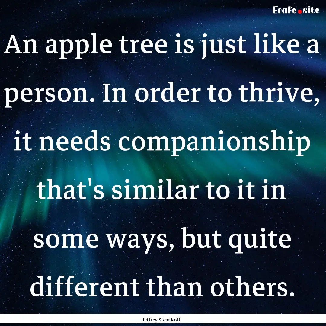 An apple tree is just like a person. In order.... : Quote by Jeffrey Stepakoff