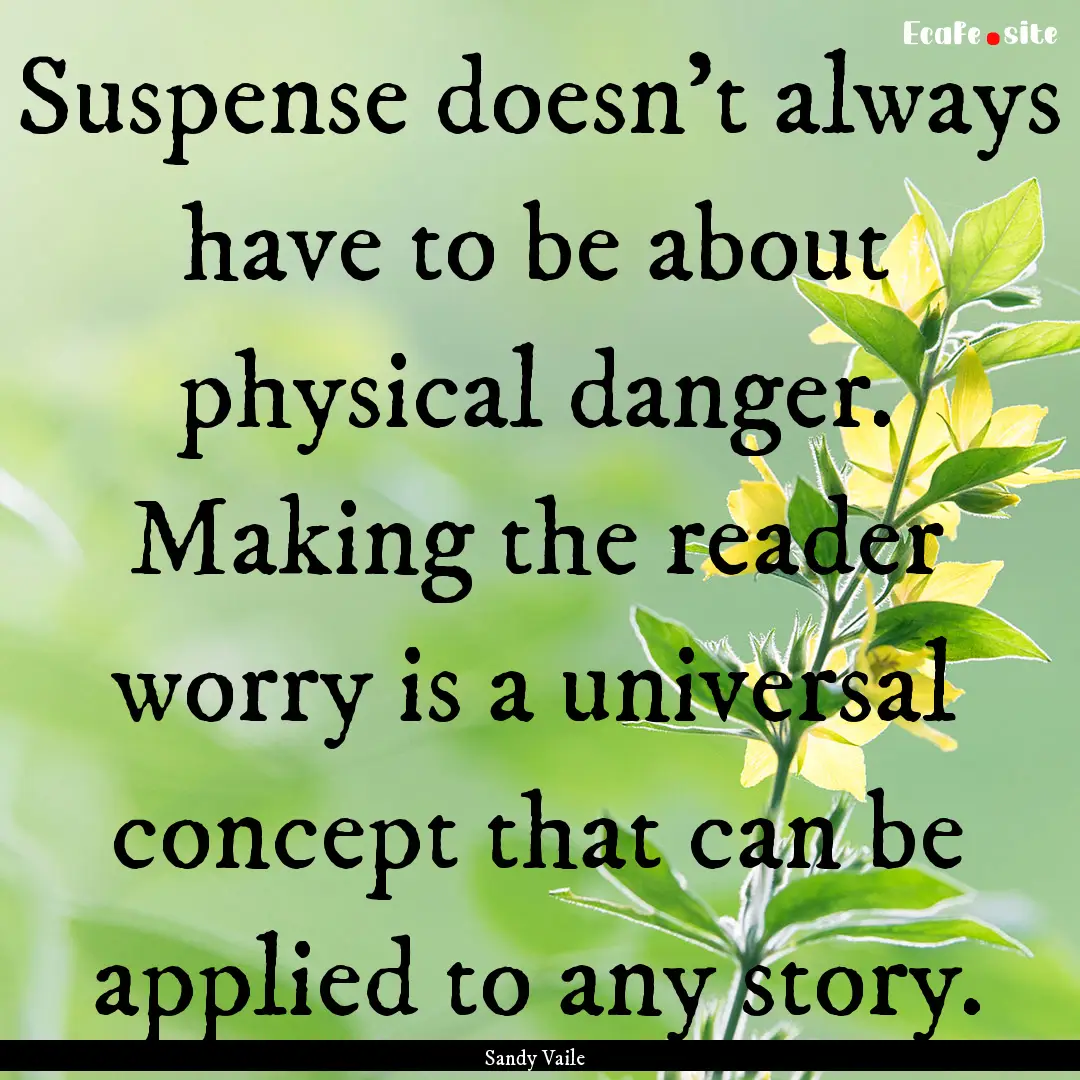 Suspense doesn’t always have to be about.... : Quote by Sandy Vaile