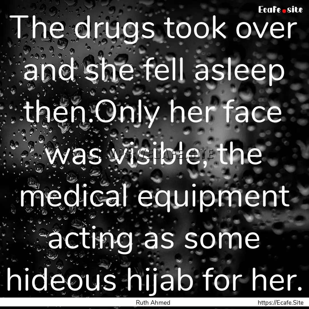 The drugs took over and she fell asleep then.Only.... : Quote by Ruth Ahmed