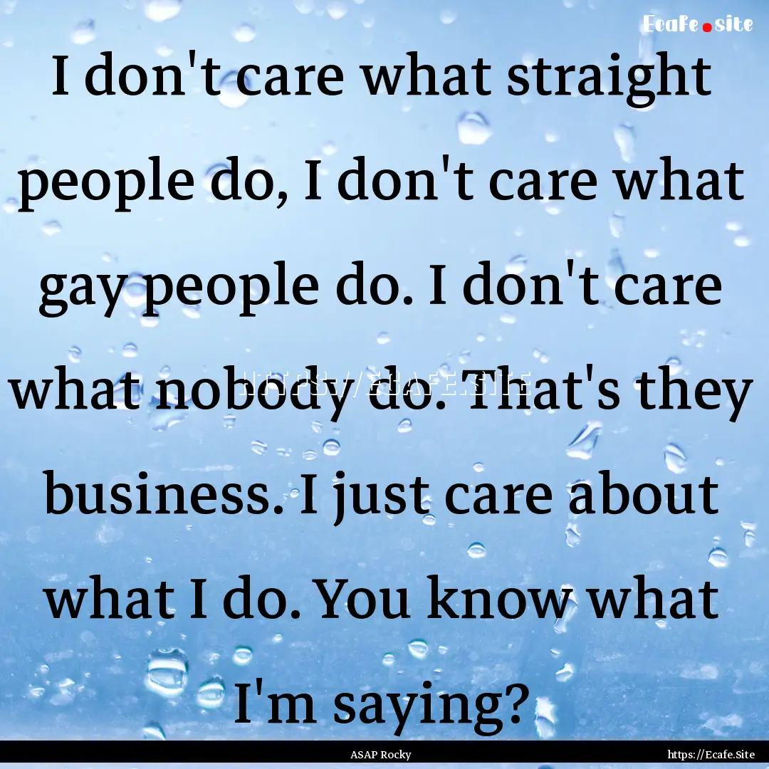 I don't care what straight people do, I don't.... : Quote by ASAP Rocky