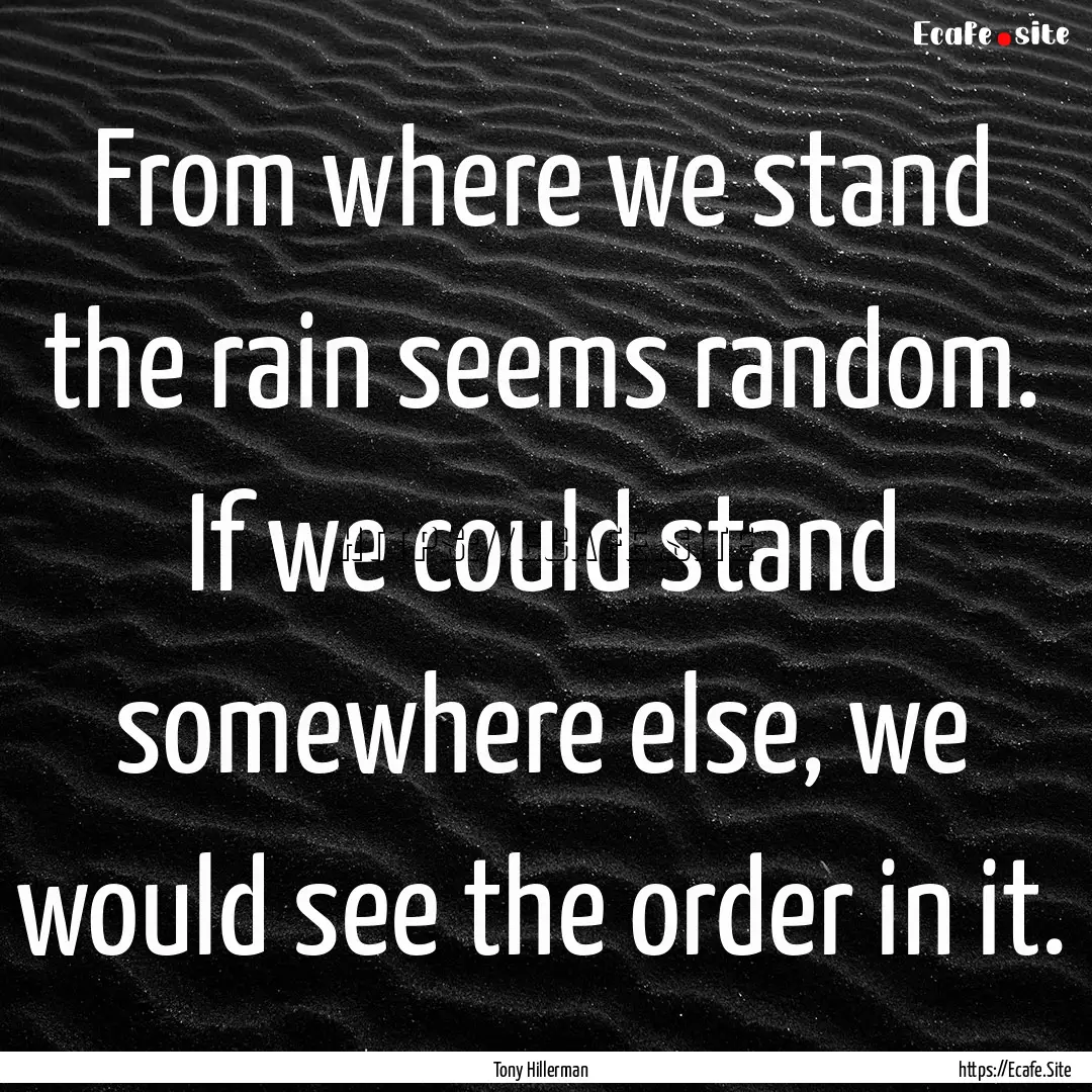 From where we stand the rain seems random..... : Quote by Tony Hillerman