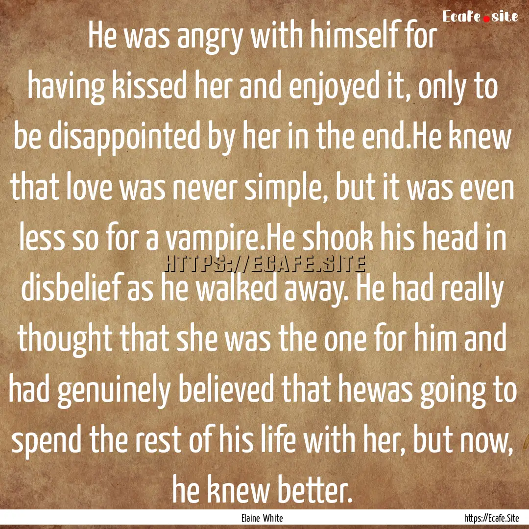 He was angry with himself for having kissed.... : Quote by Elaine White