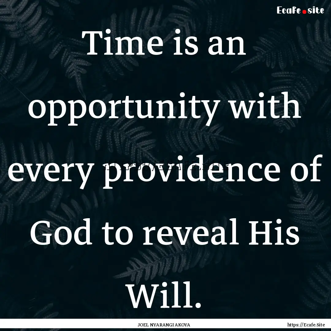 Time is an opportunity with every providence.... : Quote by JOEL NYARANGI AKOYA