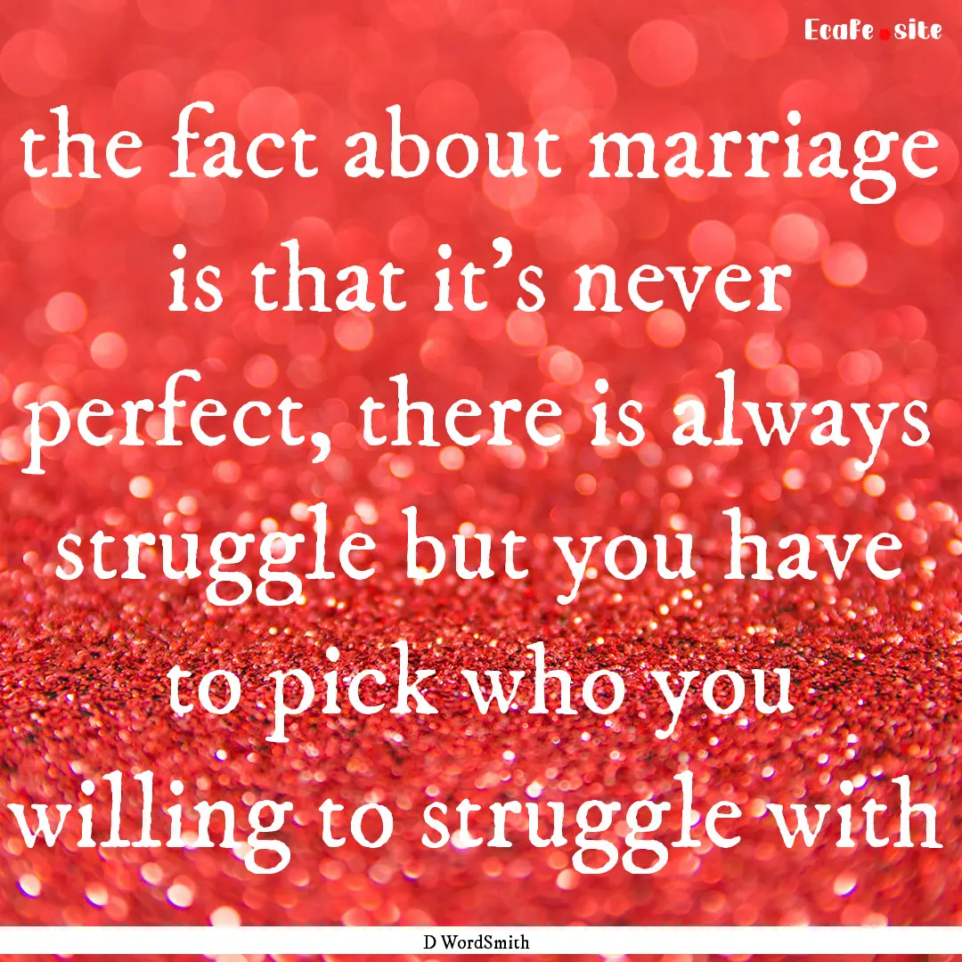 the fact about marriage is that it's never.... : Quote by D WordSmith