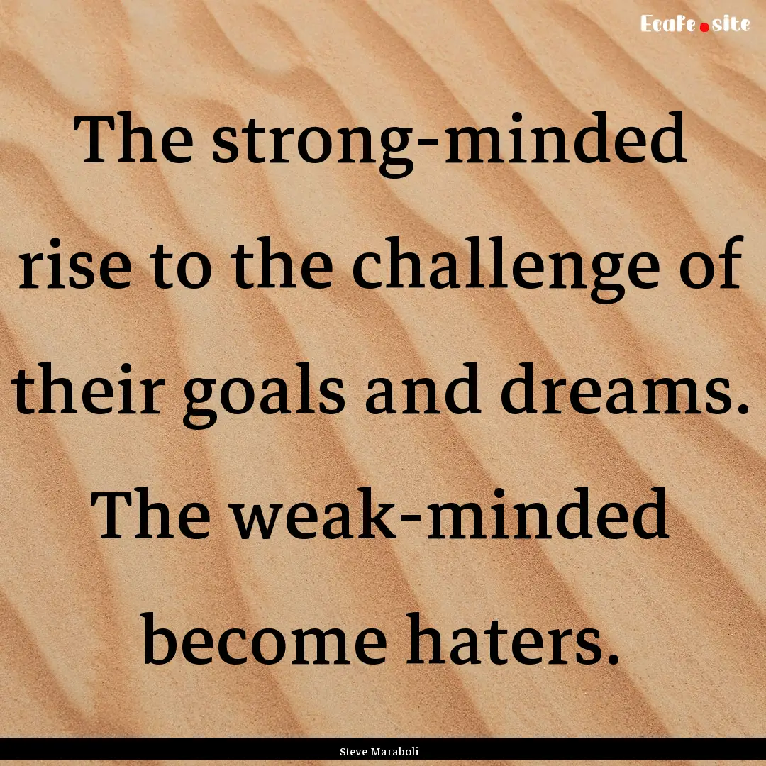 The strong-minded rise to the challenge of.... : Quote by Steve Maraboli