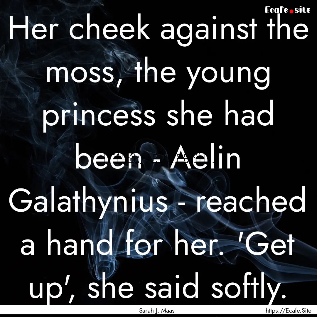 Her cheek against the moss, the young princess.... : Quote by Sarah J. Maas