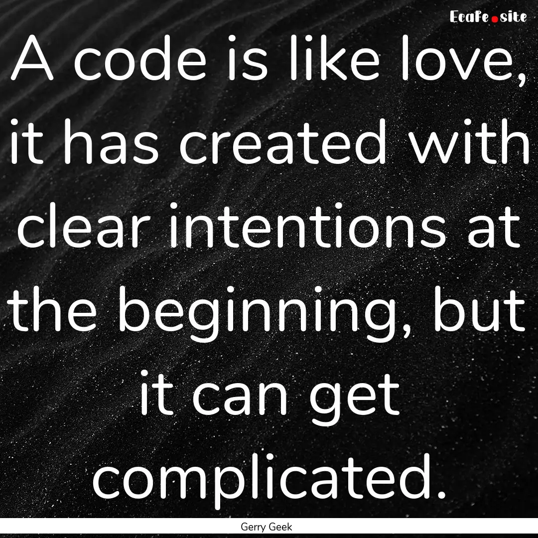 A code is like love, it has created with.... : Quote by Gerry Geek