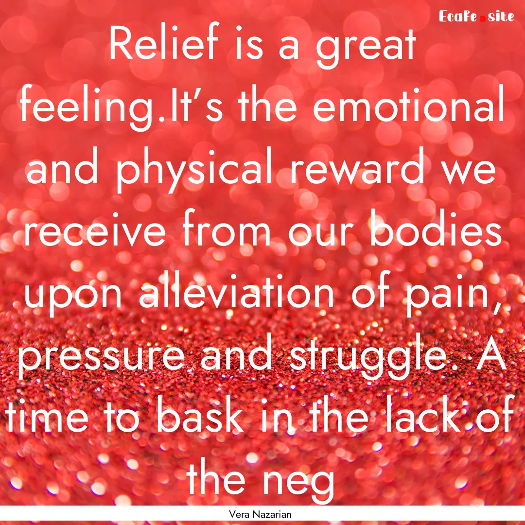 Relief is a great feeling.It’s the emotional.... : Quote by Vera Nazarian