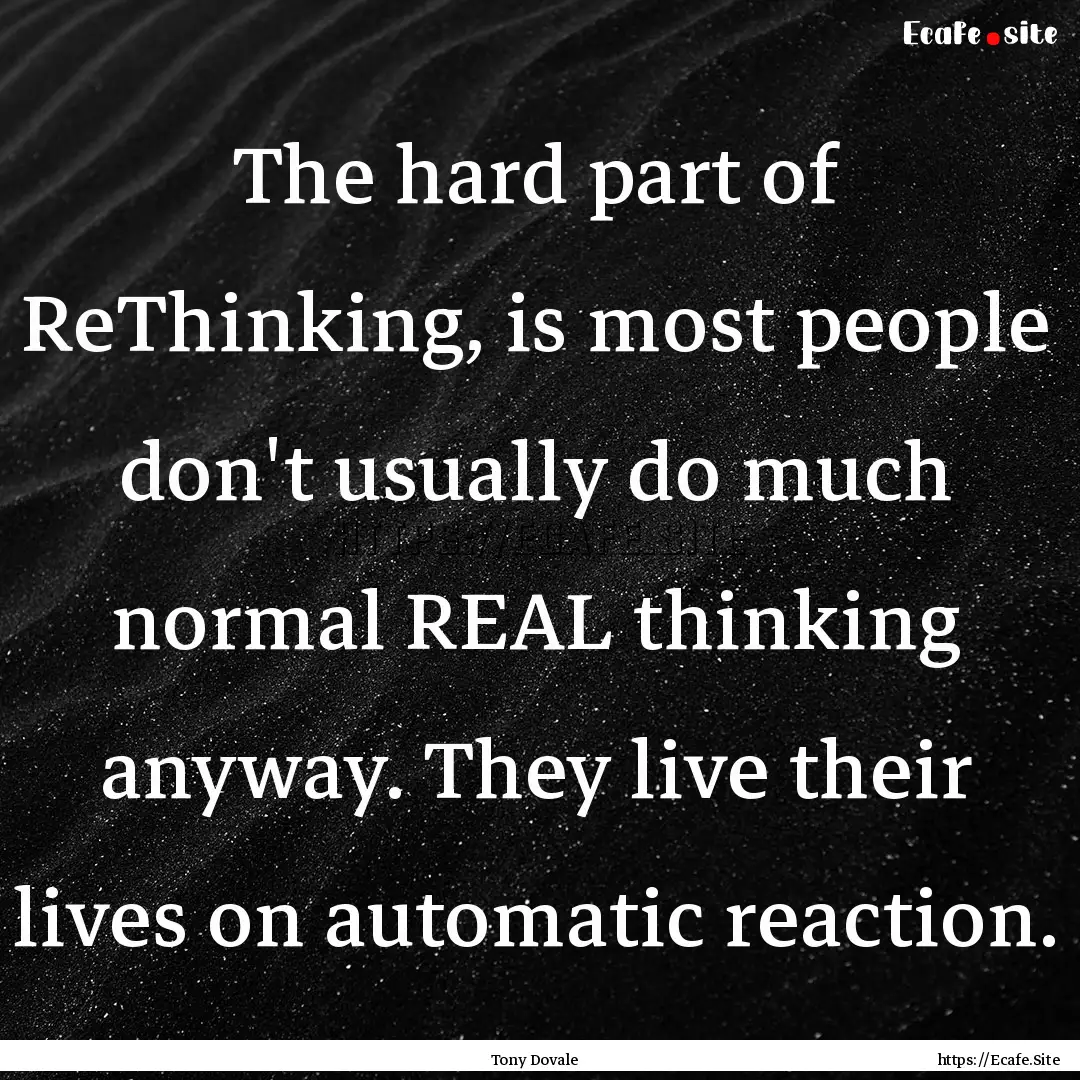 The hard part of ReThinking, is most people.... : Quote by Tony Dovale