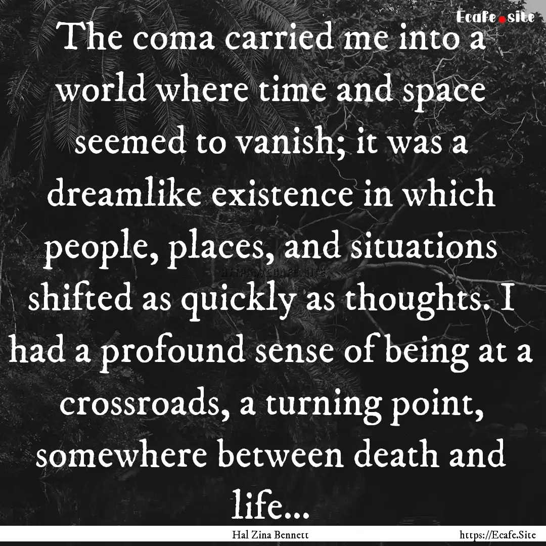 The coma carried me into a world where time.... : Quote by Hal Zina Bennett