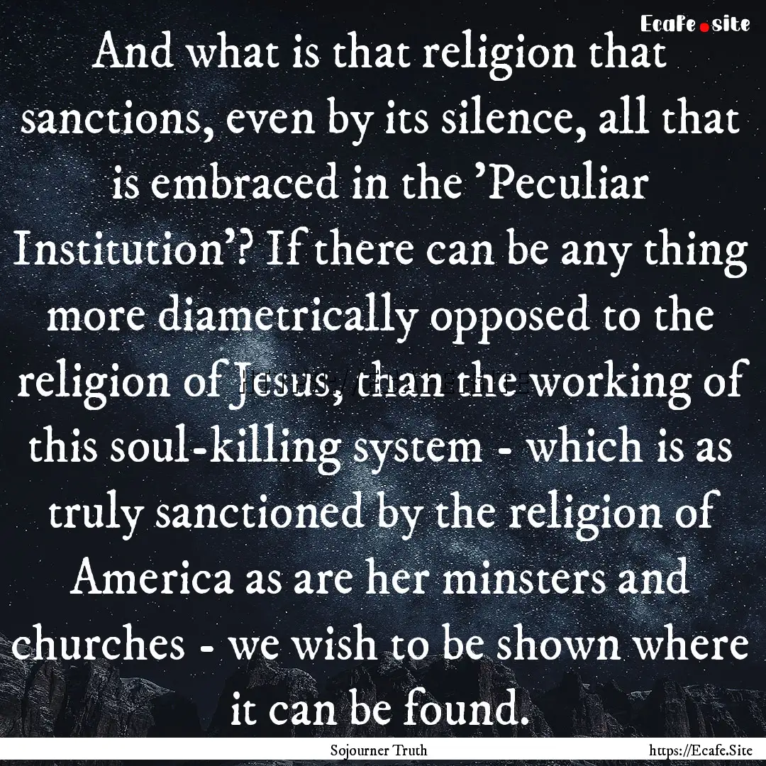 And what is that religion that sanctions,.... : Quote by Sojourner Truth