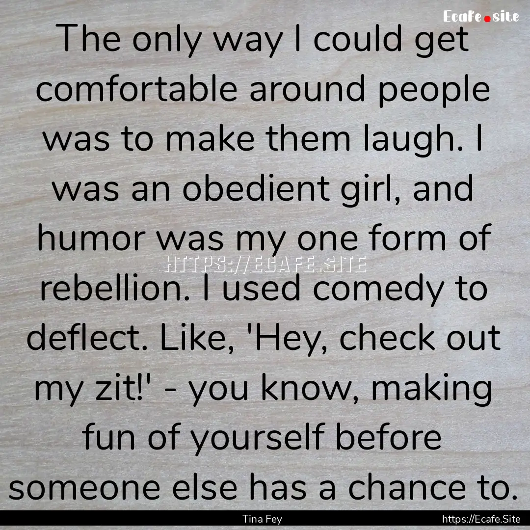 The only way I could get comfortable around.... : Quote by Tina Fey