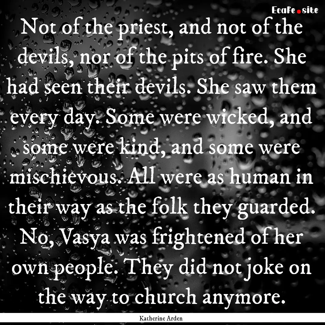 Not of the priest, and not of the devils,.... : Quote by Katherine Arden