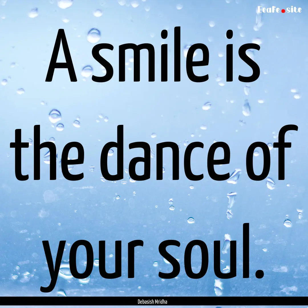 A smile is the dance of your soul. : Quote by Debasish Mridha