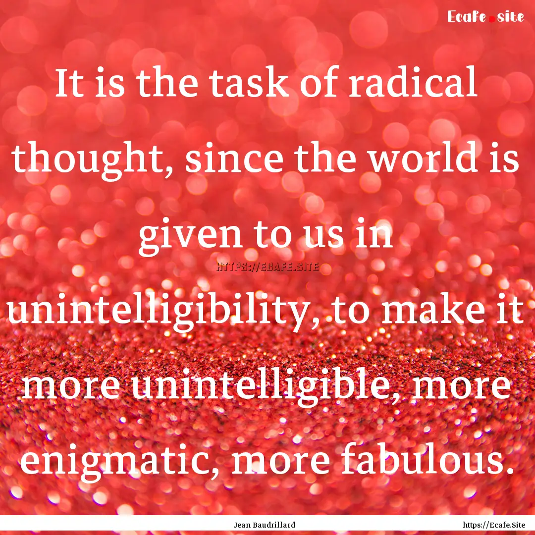 It is the task of radical thought, since.... : Quote by Jean Baudrillard